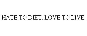 HATE TO DIET, LOVE TO LIVE.