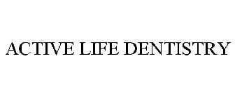 ACTIVE LIFE DENTISTRY