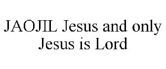 JAOJIL JESUS AND ONLY JESUS IS LORD