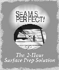 SEAMS PERFECT! THE 2 - HOUR SURFACE PREP SOLUTION