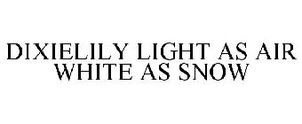 DIXIELILY LIGHT AS AIR WHITE AS SNOW