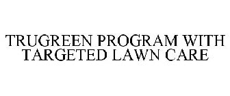 TRUGREEN PROGRAM WITH TARGETED LAWN CARE