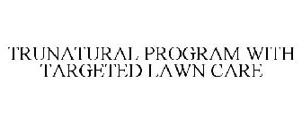 TRUNATURAL PROGRAM WITH TARGETED LAWN CARE