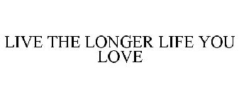 LIVE THE LONGER LIFE YOU LOVE