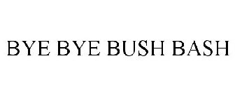 BYE BYE BUSH BASH