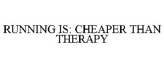 RUNNING IS: CHEAPER THAN THERAPY