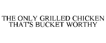 THE ONLY GRILLED CHICKEN THAT'S BUCKET WORTHY