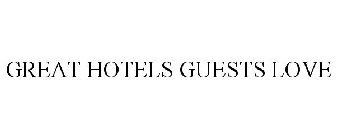 GREAT HOTELS GUESTS LOVE