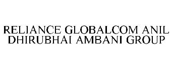 RELIANCE GLOBALCOM ANIL DHIRUBHAI AMBANI GROUP