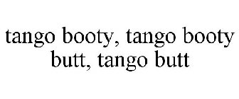 TANGO BOOTY, TANGO BOOTY BUTT, TANGO BUTT