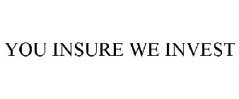 YOU INSURE WE INVEST