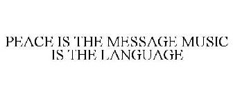 PEACE IS THE MESSAGE MUSIC IS THE LANGUAGE