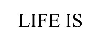LIFE IS