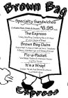 BROWN BAG EXPRESS SPECIALTY SANDWICHES (INCLUDES SIDE, DRINK & SWEET) $6.95 EACH THE EXPRESS TURKEY, STUFFING, CRANBERRY SAUCE & MAYO OR YOUR CHOICE OF BREAD BROWN BAG CLUBS ROAST BEEF, TURKEY OR HAM,