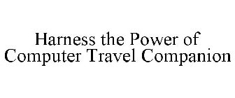 HARNESS THE POWER OF COMPUTER TRAVEL COMPANION