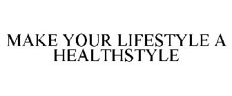 MAKE YOUR LIFESTYLE A HEALTHSTYLE