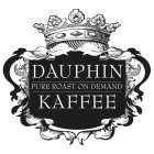 DAUPHIN KAFFEE PURE ROAST ON DEMAND