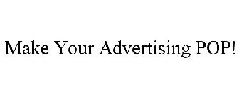 MAKE YOUR ADVERTISING POP!