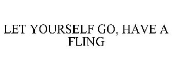 LET YOURSELF GO, HAVE A FLING