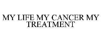 MY LIFE MY CANCER MY TREATMENT