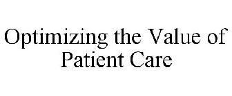 OPTIMIZING THE VALUE OF PATIENT CARE