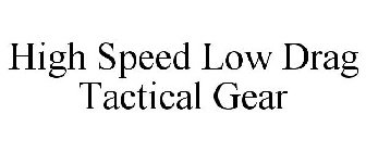 HIGH SPEED LOW DRAG TACTICAL GEAR
