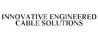 INNOVATIVE ENGINEERED CABLE SOLUTIONS