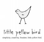 SIMPLICITY. CREATIVITY. FREEDOM. LITTLE YELLOW BIRD.
