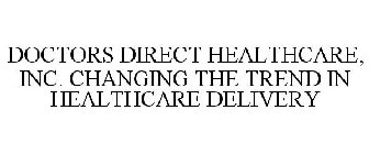 DOCTORS DIRECT HEALTHCARE, INC. CHANGINGTHE TREND IN HEALTHCARE DELIVERY