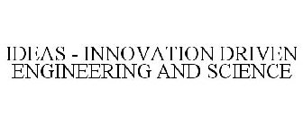 IDEAS - INNOVATION DRIVEN ENGINEERING AND SCIENCE