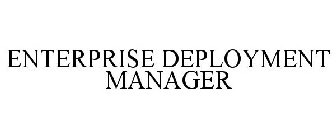 ENTERPRISE DEPLOYMENT MANAGER