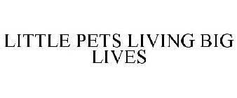 LITTLE PETS LIVING BIG LIVES