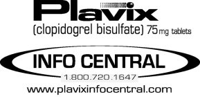 PLAVIX (CLOPIDOGREL BISULFTATE) 75 MG TABLETS INFO CENTRAL 1.800.720.1647 WWW.PLAVIXINFOCENTRAL.COM