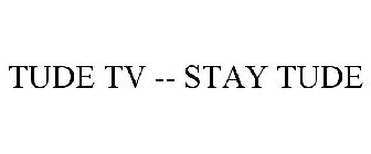 TUDE TV -- STAY TUDE