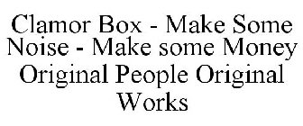 CLAMOR BOX - MAKE SOME NOISE - MAKE SOME MONEY ORIGINAL PEOPLE ORIGINAL WORKS