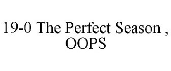 19-0 THE PERFECT SEASON , OOPS