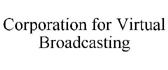 CORPORATION FOR VIRTUAL BROADCASTING