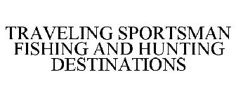 TRAVELING SPORTSMAN FISHING AND HUNTING DESTINATIONS