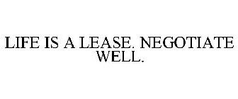 LIFE IS A LEASE. NEGOTIATE WELL.