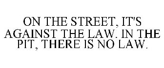 ON THE STREET, IT'S AGAINST THE LAW. IN THE PIT, THERE IS NO LAW.