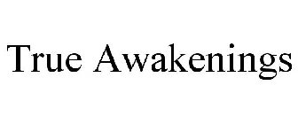 TRUE AWAKENINGS