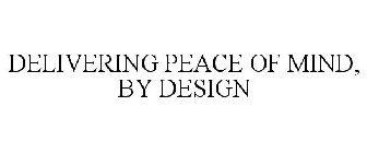 DELIVERING PEACE OF MIND, BY DESIGN