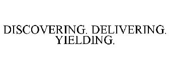 DISCOVERING. DELIVERING. YIELDING.