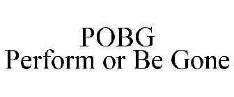 POBG PERFORM OR BE GONE