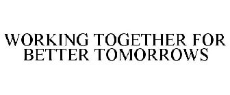 WORKING TOGETHER FOR BETTER TOMORROWS