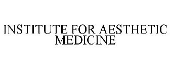 INSTITUTE FOR AESTHETIC MEDICINE