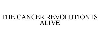 THE CANCER REVOLUTION IS ALIVE