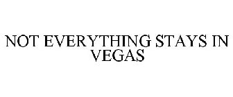 NOT EVERYTHING STAYS IN VEGAS