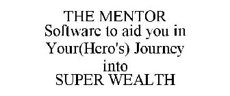 THE MENTOR SOFTWARE TO AID YOU IN YOUR(HERO'S) JOURNEY INTO SUPER WEALTH