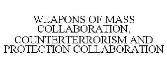 WEAPONS OF MASS COLLABORATION, COUNTERTERRORISM AND PROTECTION COLLABORATION